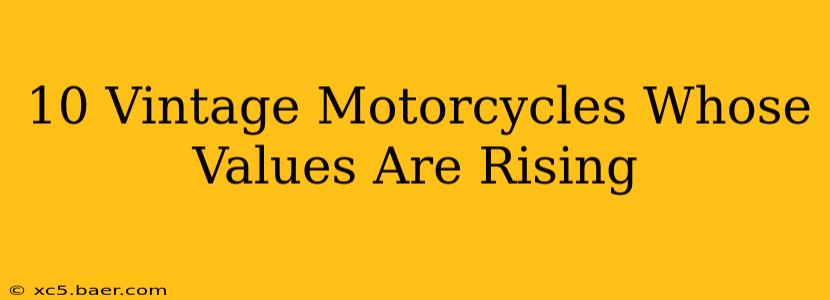 10 Vintage Motorcycles Whose Values Are Rising