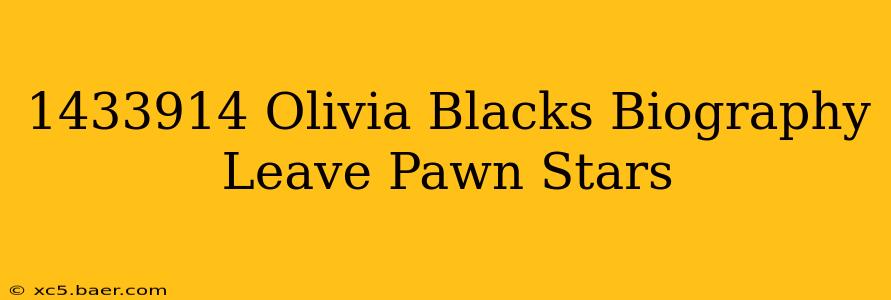 1433914 Olivia Blacks Biography Leave Pawn Stars