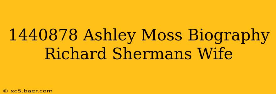 1440878 Ashley Moss Biography Richard Shermans Wife