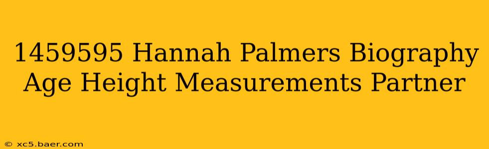 1459595 Hannah Palmers Biography Age Height Measurements Partner
