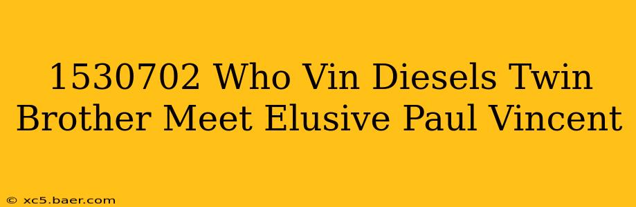 1530702 Who Vin Diesels Twin Brother Meet Elusive Paul Vincent