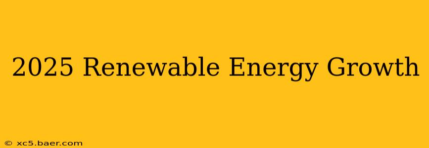 2025 Renewable Energy Growth