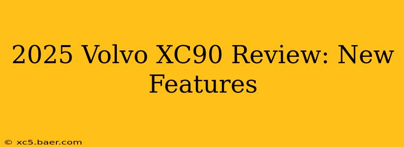 2025 Volvo XC90 Review: New Features