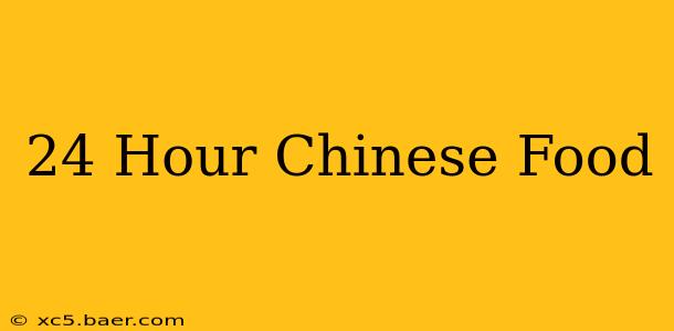 24 Hour Chinese Food