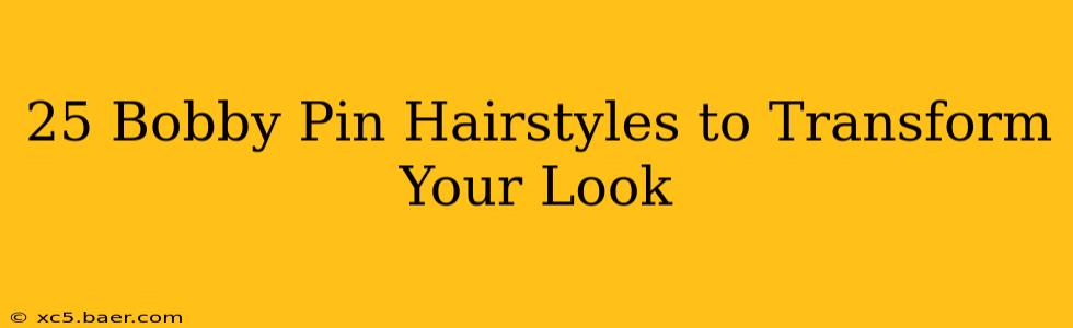 25 Bobby Pin Hairstyles to Transform Your Look