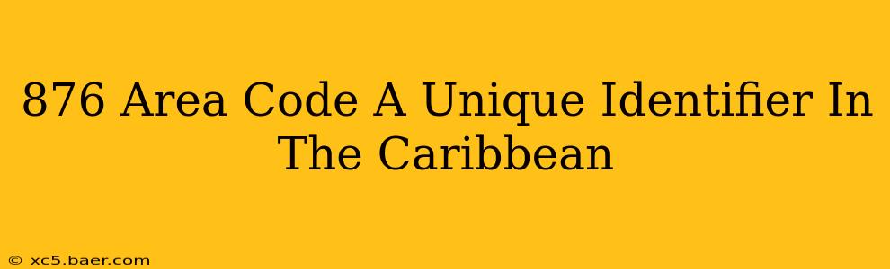 876 Area Code A Unique Identifier In The Caribbean