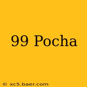 99 Pocha