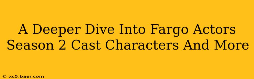 A Deeper Dive Into Fargo Actors Season 2 Cast Characters And More