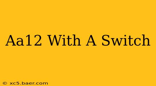 Aa12 With A Switch