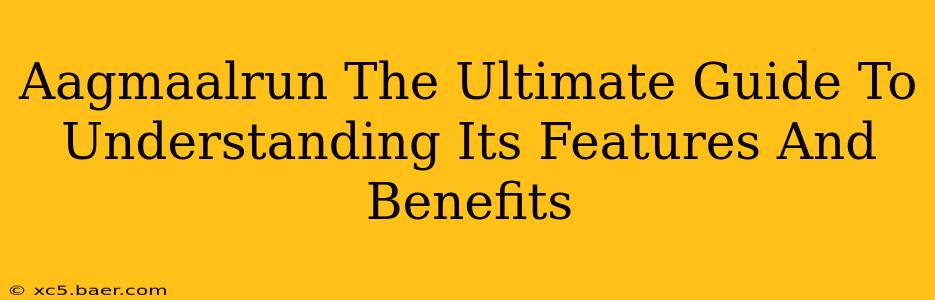 Aagmaalrun The Ultimate Guide To Understanding Its Features And Benefits