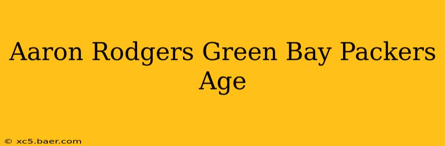 Aaron Rodgers Green Bay Packers Age