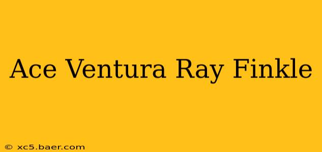 Ace Ventura Ray Finkle