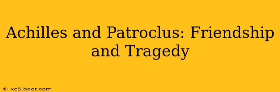 Achilles and Patroclus: Friendship and Tragedy