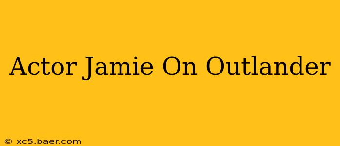 Actor Jamie On Outlander