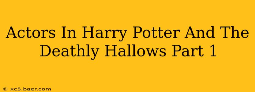 Actors In Harry Potter And The Deathly Hallows Part 1