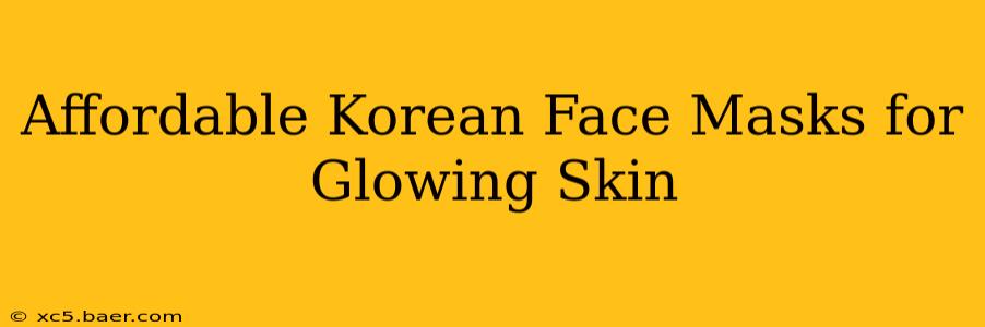 Affordable Korean Face Masks for Glowing Skin