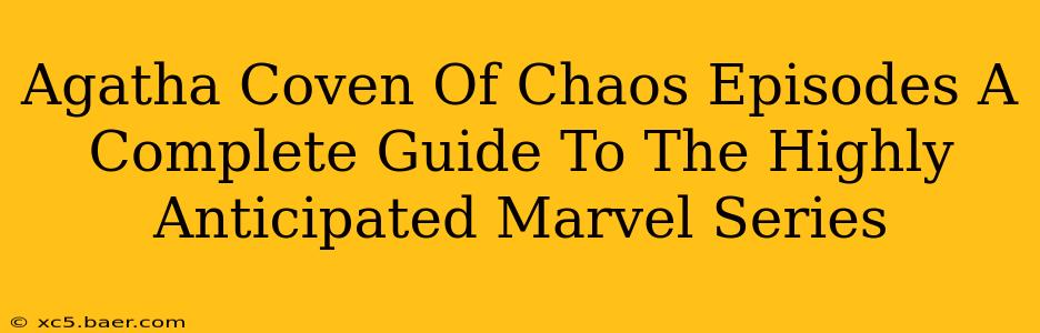 Agatha Coven Of Chaos Episodes A Complete Guide To The Highly Anticipated Marvel Series