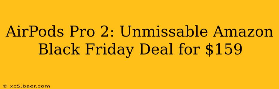 AirPods Pro 2: Unmissable Amazon Black Friday Deal for $159