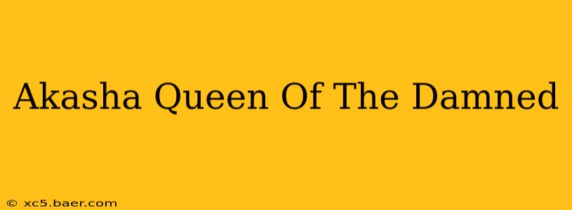 Akasha Queen Of The Damned