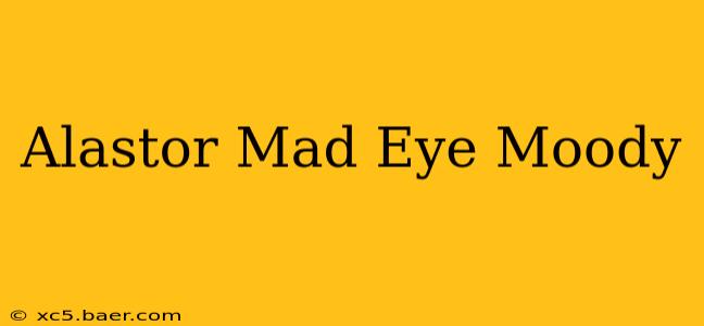 Alastor Mad Eye Moody