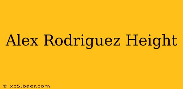 Alex Rodriguez Height