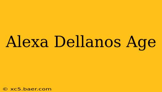 Alexa Dellanos Age
