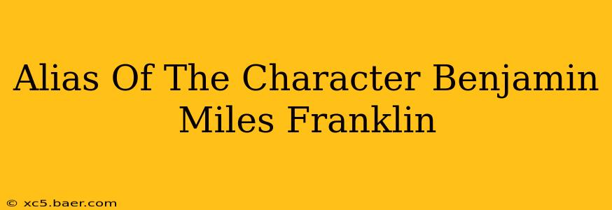 Alias Of The Character Benjamin Miles Franklin