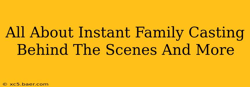 All About Instant Family Casting Behind The Scenes And More