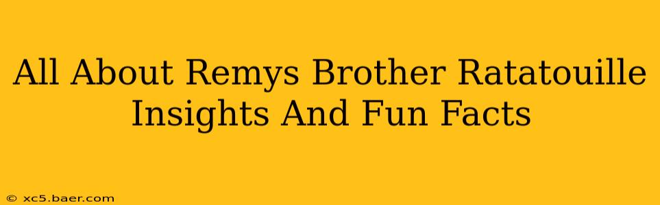 All About Remys Brother Ratatouille Insights And Fun Facts
