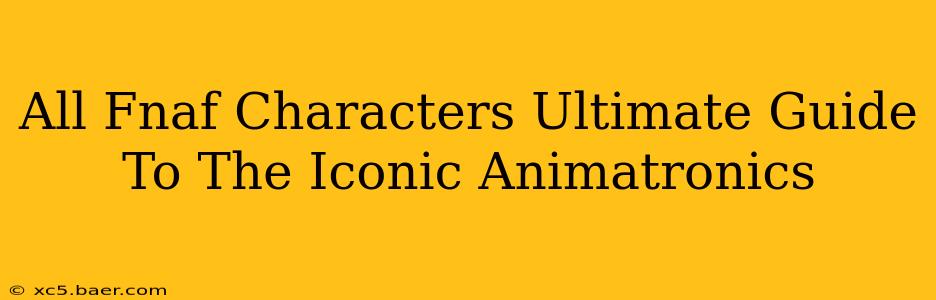 All Fnaf Characters Ultimate Guide To The Iconic Animatronics