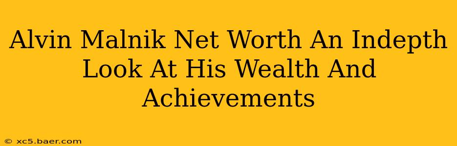 Alvin Malnik Net Worth An Indepth Look At His Wealth And Achievements
