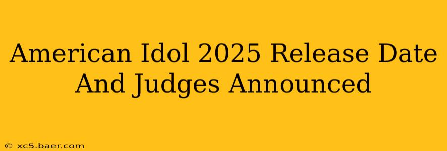 American Idol 2025 Release Date And Judges Announced
