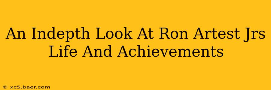An Indepth Look At Ron Artest Jrs Life And Achievements