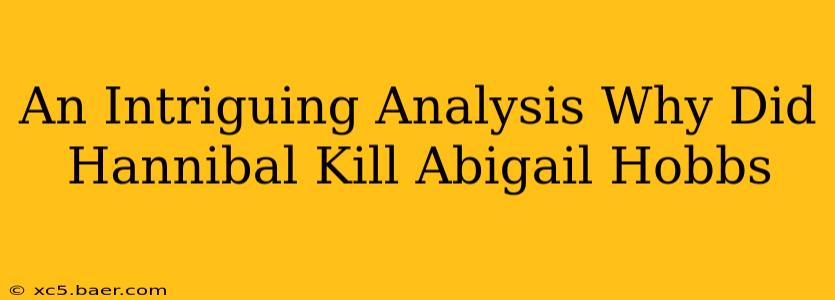 An Intriguing Analysis Why Did Hannibal Kill Abigail Hobbs