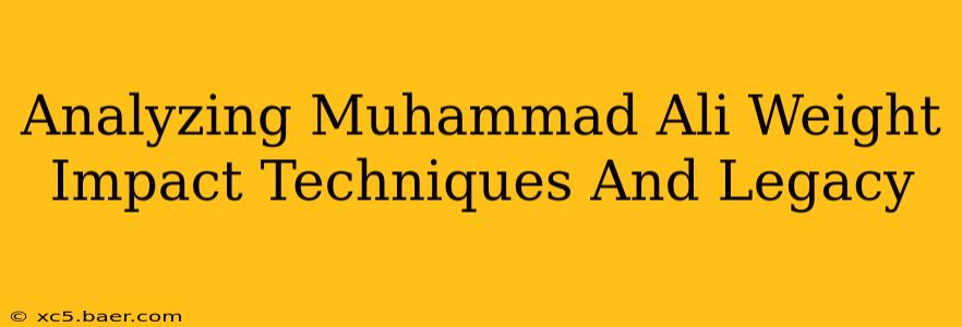 Analyzing Muhammad Ali Weight Impact Techniques And Legacy