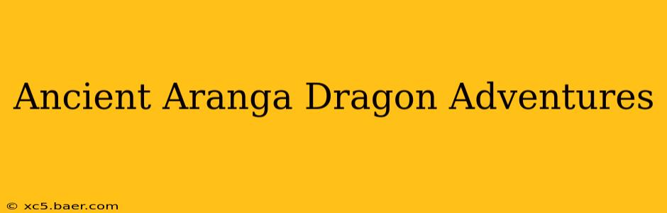 Ancient Aranga Dragon Adventures