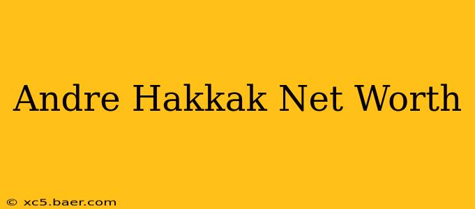 Andre Hakkak Net Worth