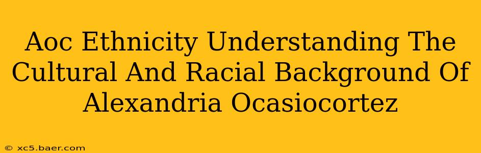 Aoc Ethnicity Understanding The Cultural And Racial Background Of Alexandria Ocasiocortez