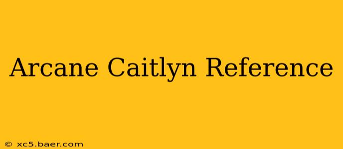 Arcane Caitlyn Reference