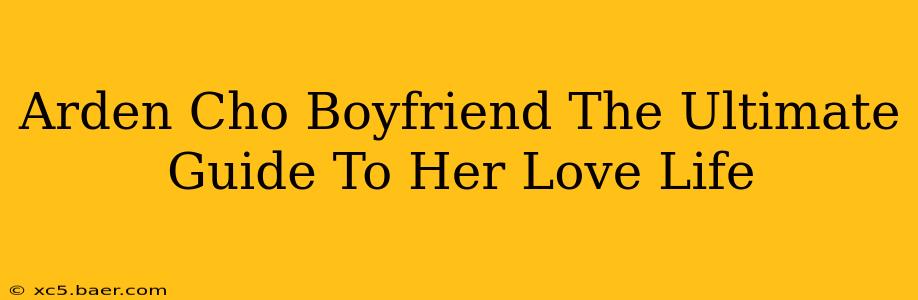 Arden Cho Boyfriend The Ultimate Guide To Her Love Life