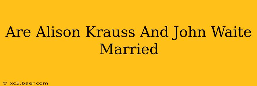 Are Alison Krauss And John Waite Married