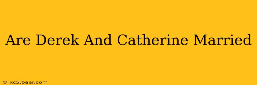 Are Derek And Catherine Married