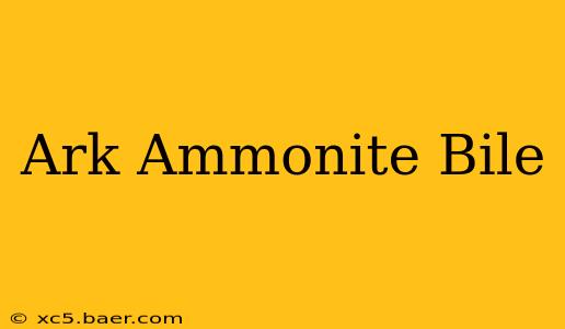 Ark Ammonite Bile