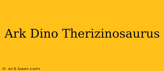 Ark Dino Therizinosaurus