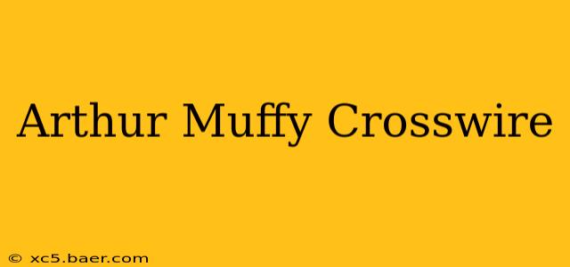 Arthur Muffy Crosswire