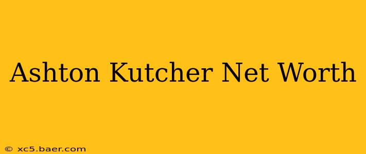 Ashton Kutcher Net Worth