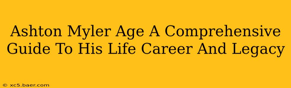 Ashton Myler Age A Comprehensive Guide To His Life Career And Legacy