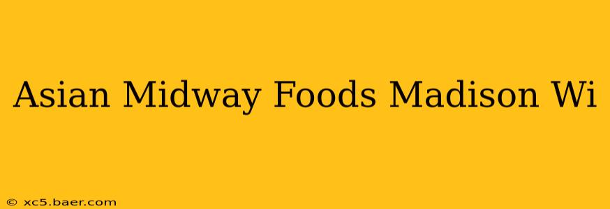 Asian Midway Foods Madison Wi