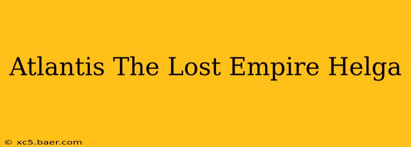 Atlantis The Lost Empire Helga