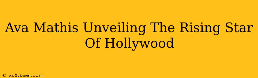 Ava Mathis Unveiling The Rising Star Of Hollywood